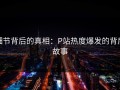 细节背后的真相：P站热度爆发的背后故事