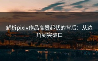 解析pixiv作品高赞起伏的背后：从边角到突破口