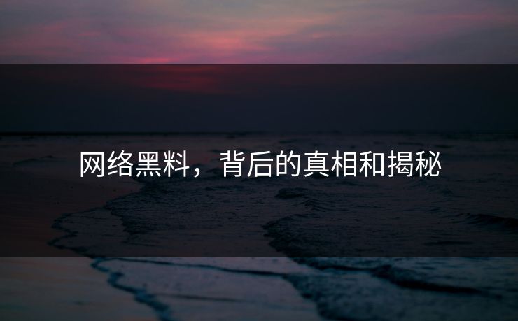 网络黑料,背后的真相和揭秘-第1张图片-p站网页版影视网 - p站内容页 网络黑料,背后的真相和揭秘-第1张图片-p站网页版影视网 - p站内容页