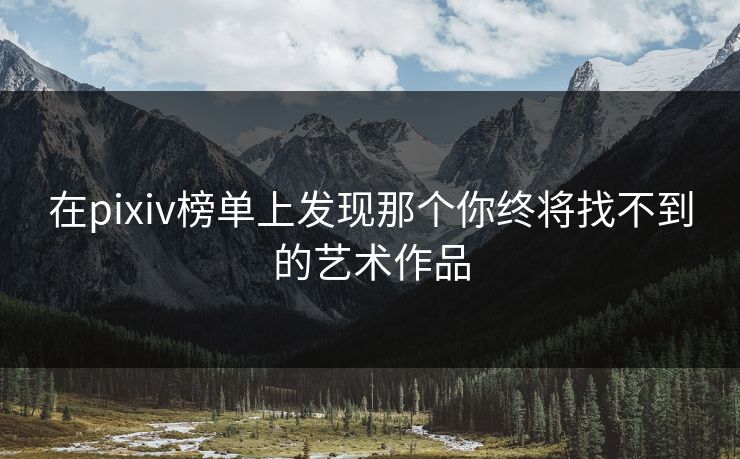 在pixiv榜单上发现那个你终将找不到的艺术作品